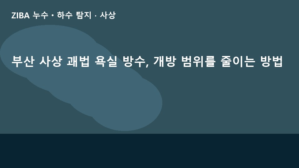부산 사상 괘법 욕실 방수, 개방 범위를 줄이는 방법
