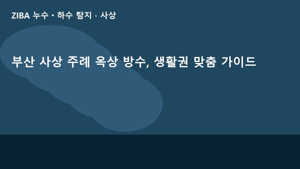 부산 사상 주례 옥상 방수, 생활권 맞춤 가이드