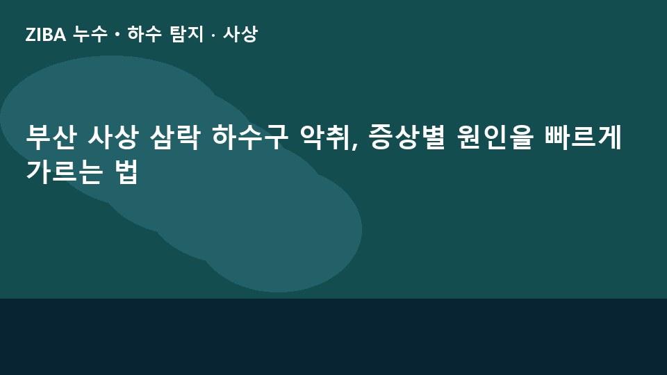 부산 사상 삼락 하수구 악취, 증상별 원인을 빠르게 가르는 법